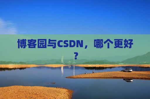 博客园与CSDN，哪个更好？